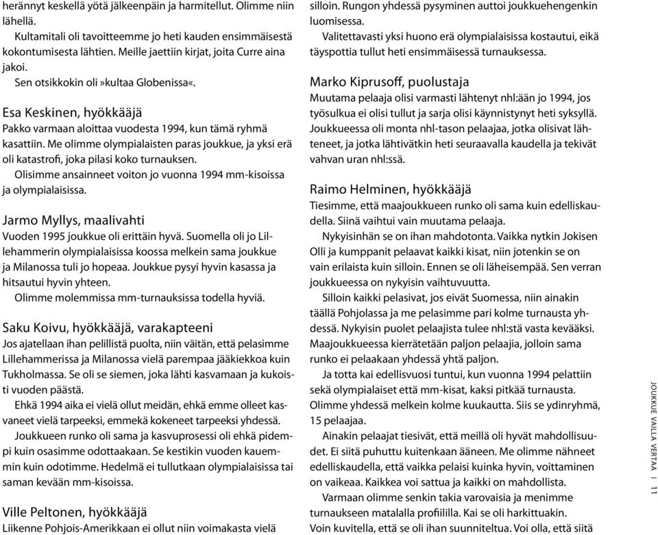 Me olimme olympialaisten paras joukkue, ja yksi erä oli katastrofi, joka pilasi koko turnauksen. Olisimme ansainneet voiton jo vuonna 1994 mm-kisoissa ja olympialaisissa.