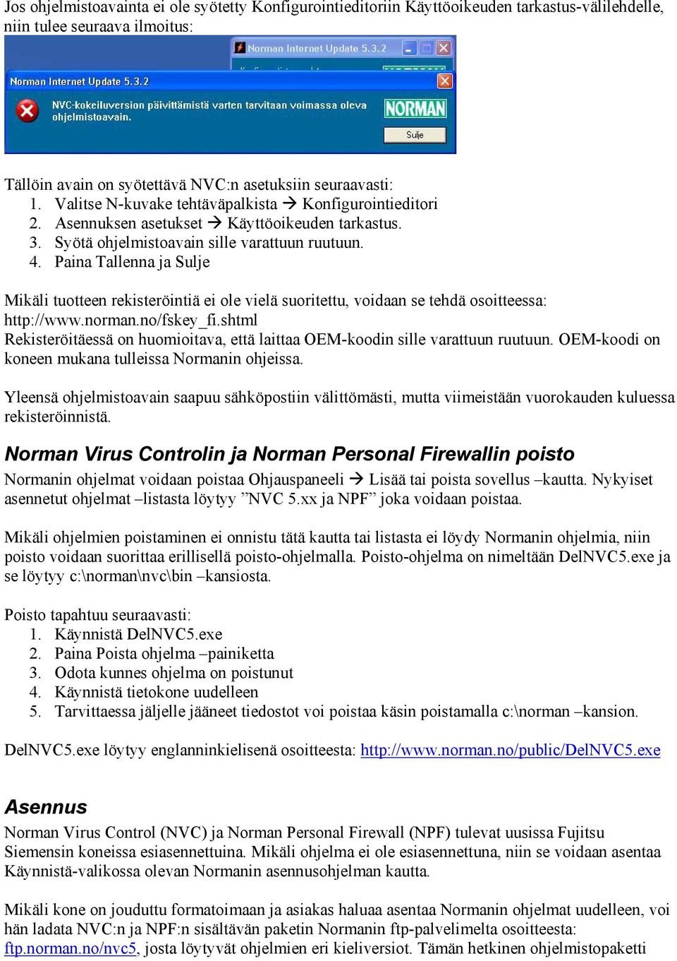 Paina Tallenna ja Sulje Mikäli tuotteen rekisteröintiä ei ole vielä suoritettu, voidaan se tehdä osoitteessa: http://www.norman.no/fskey_fi.