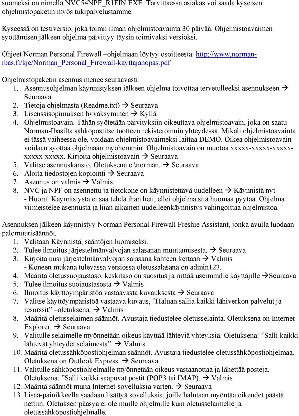 fi/kje/norman_personal_firewall-kayttajanopas.pdf Ohjelmistopaketin asennus menee seuraavasti: 1. Asennusohjelman käynnistyksen jälkeen ohjelma toivottaa tervetulleeksi asennukseen Seuraava 2.