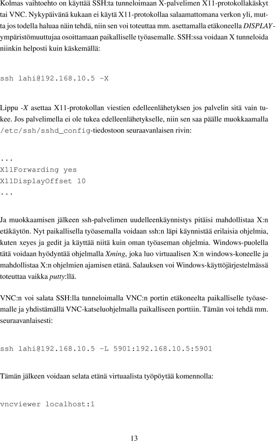 asettamalla etäkoneella DISPLAYympäristömuuttujaa osoittamaan paikalliselle työasemalle. SSH:ssa voidaan X tunneloida niinkin helposti kuin käskemällä: ssh lahi@192.168.10.