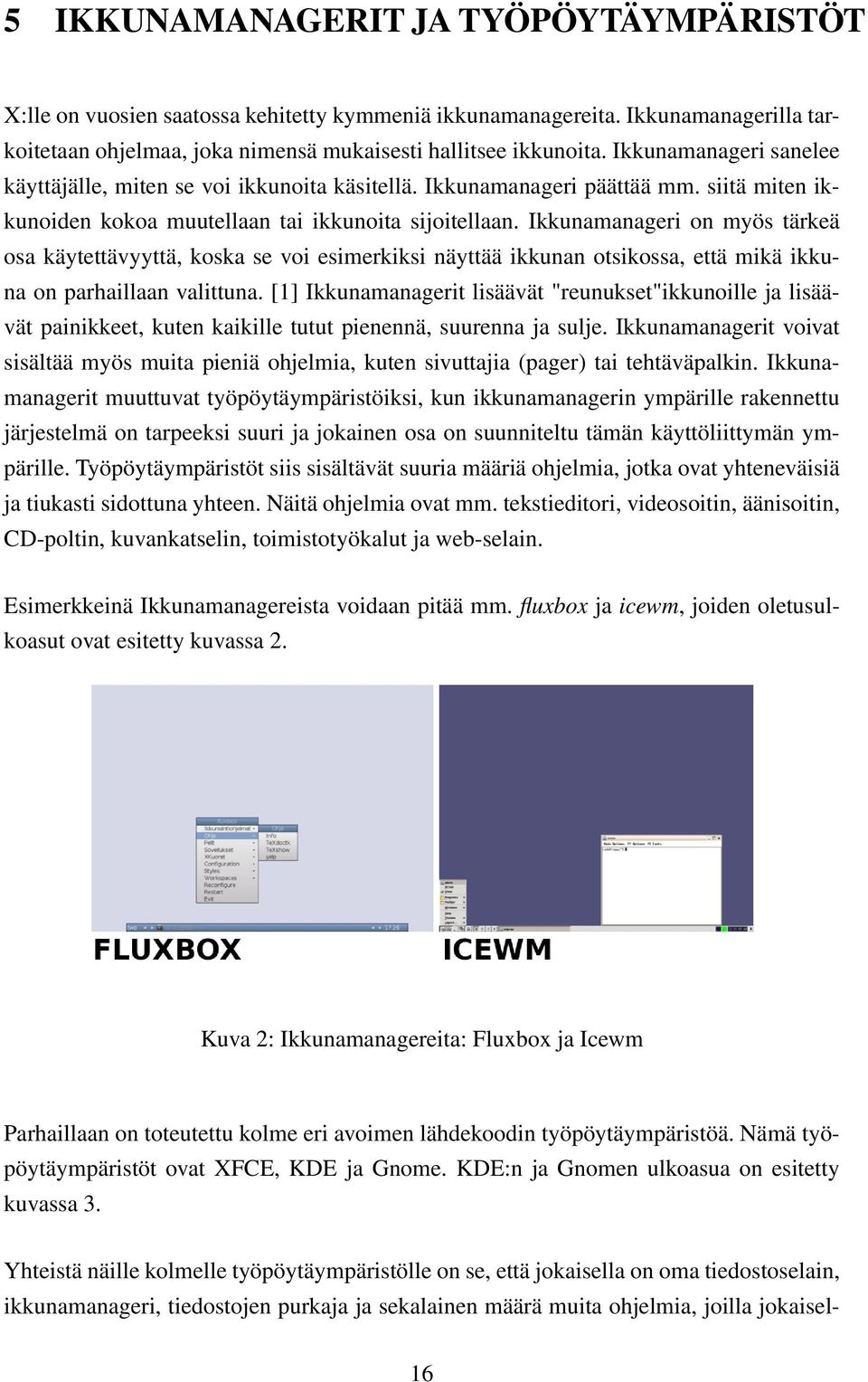 Ikkunamanageri on myös tärkeä osa käytettävyyttä, koska se voi esimerkiksi näyttää ikkunan otsikossa, että mikä ikkuna on parhaillaan valittuna.