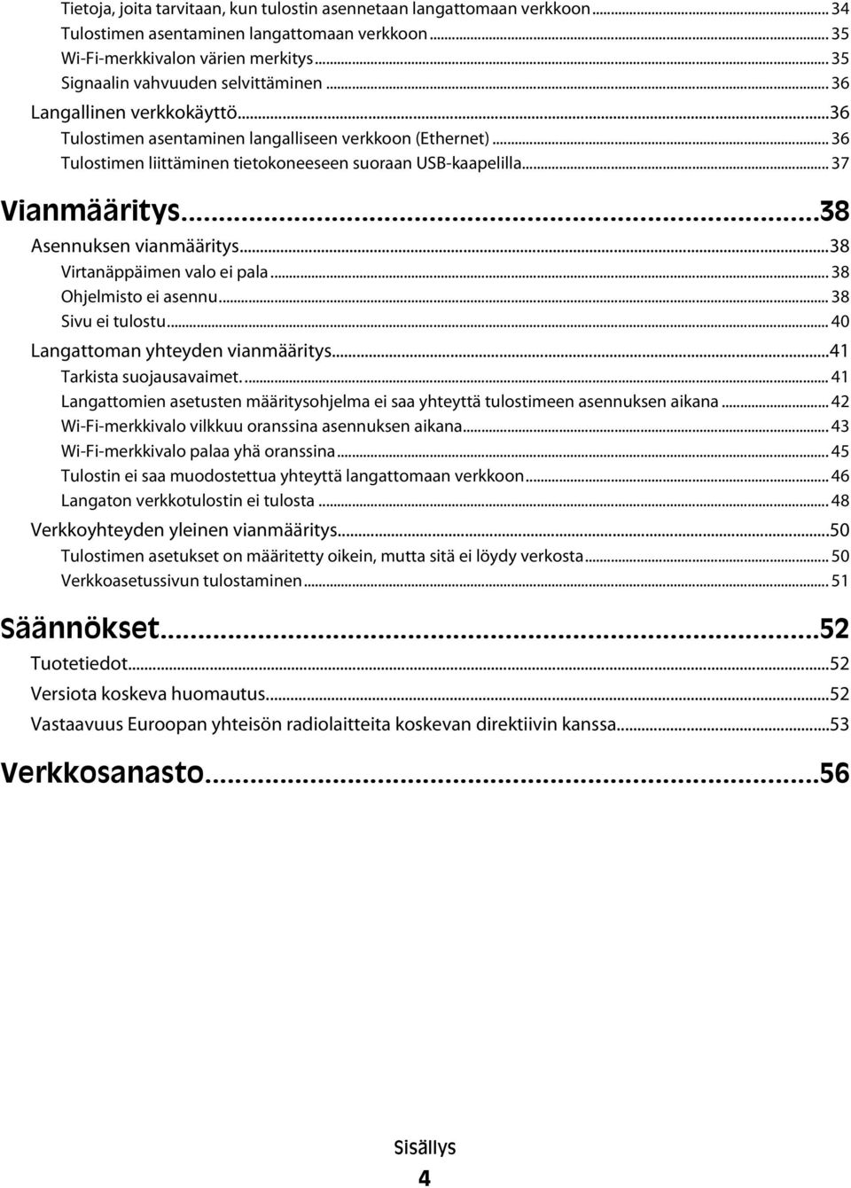 .. 37 Vianmääritys...38 Asennuksen vianmääritys...38 Virtanäppäimen valo ei pala... 38 Ohjelmisto ei asennu... 38 Sivu ei tulostu... 40 Langattoman yhteyden vianmääritys...41 Tarkista suojausavaimet.