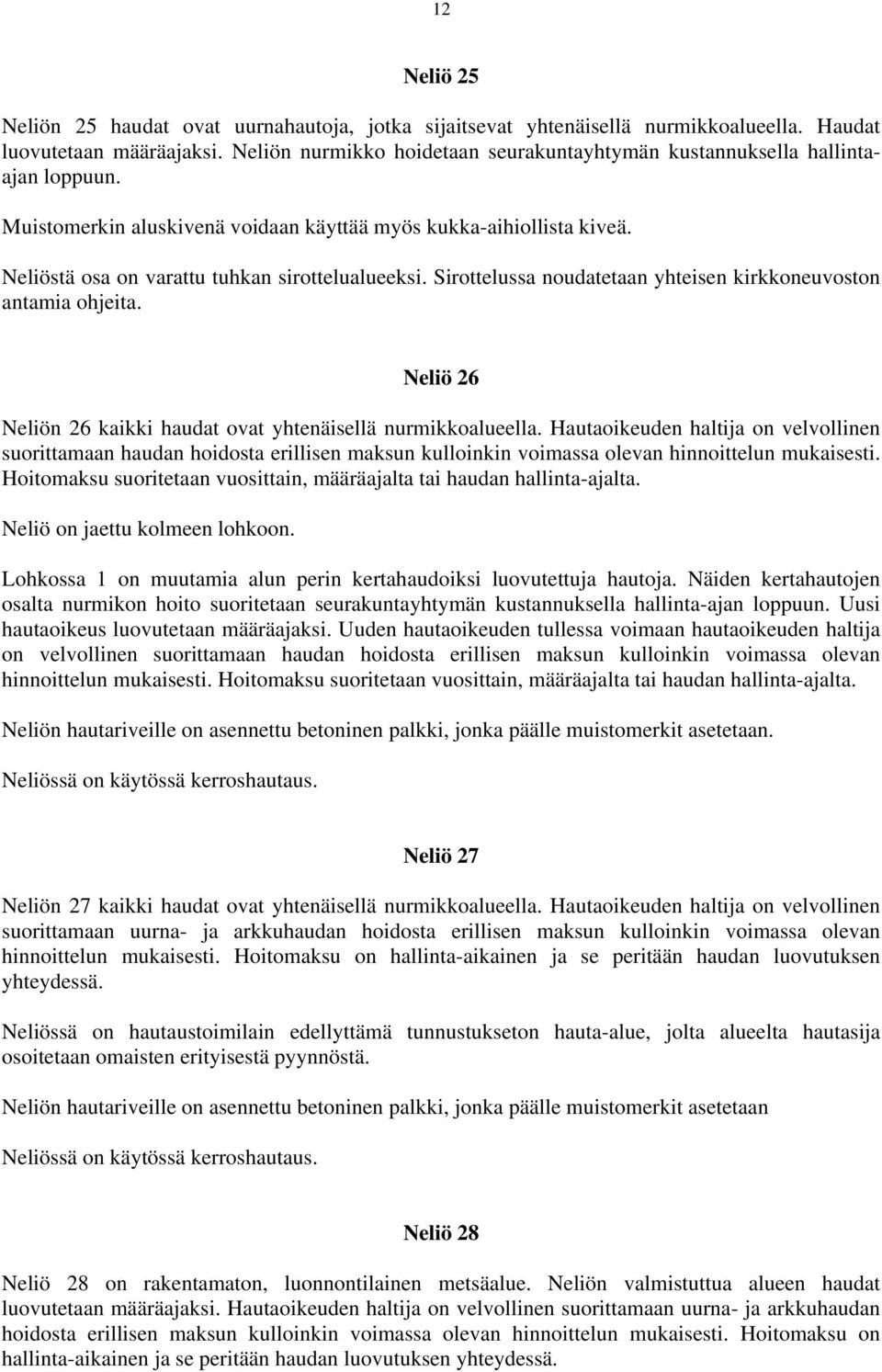 Sirottelussa noudatetaan yhteisen kirkkoneuvoston antamia ohjeita. Neliö 26 Neliön 26 kaikki haudat ovat yhtenäisellä nurmikkoalueella.