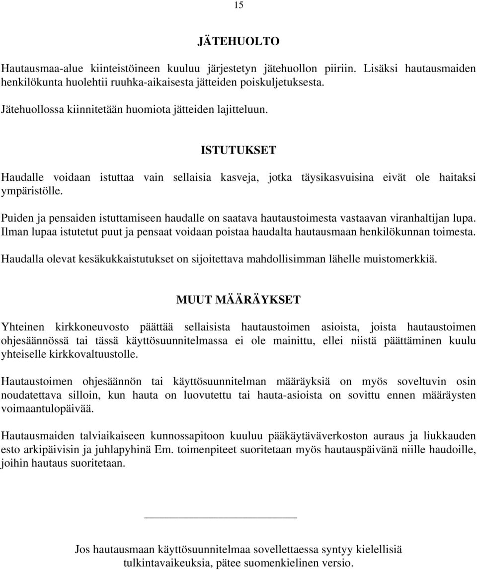 Puiden ja pensaiden istuttamiseen haudalle on saatava hautaustoimesta vastaavan viranhaltijan lupa. Ilman lupaa istutetut puut ja pensaat voidaan poistaa haudalta hautausmaan henkilökunnan toimesta.