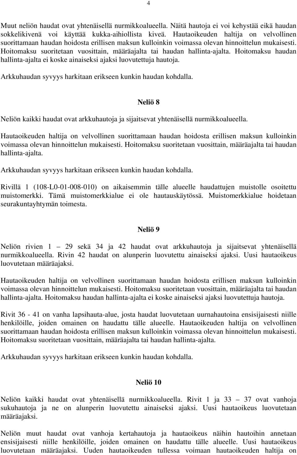 Hoitomaksu suoritetaan vuosittain, määräajalta tai haudan hallinta-ajalta. Hoitomaksu haudan hallinta-ajalta ei koske ainaiseksi ajaksi luovutettuja hautoja.