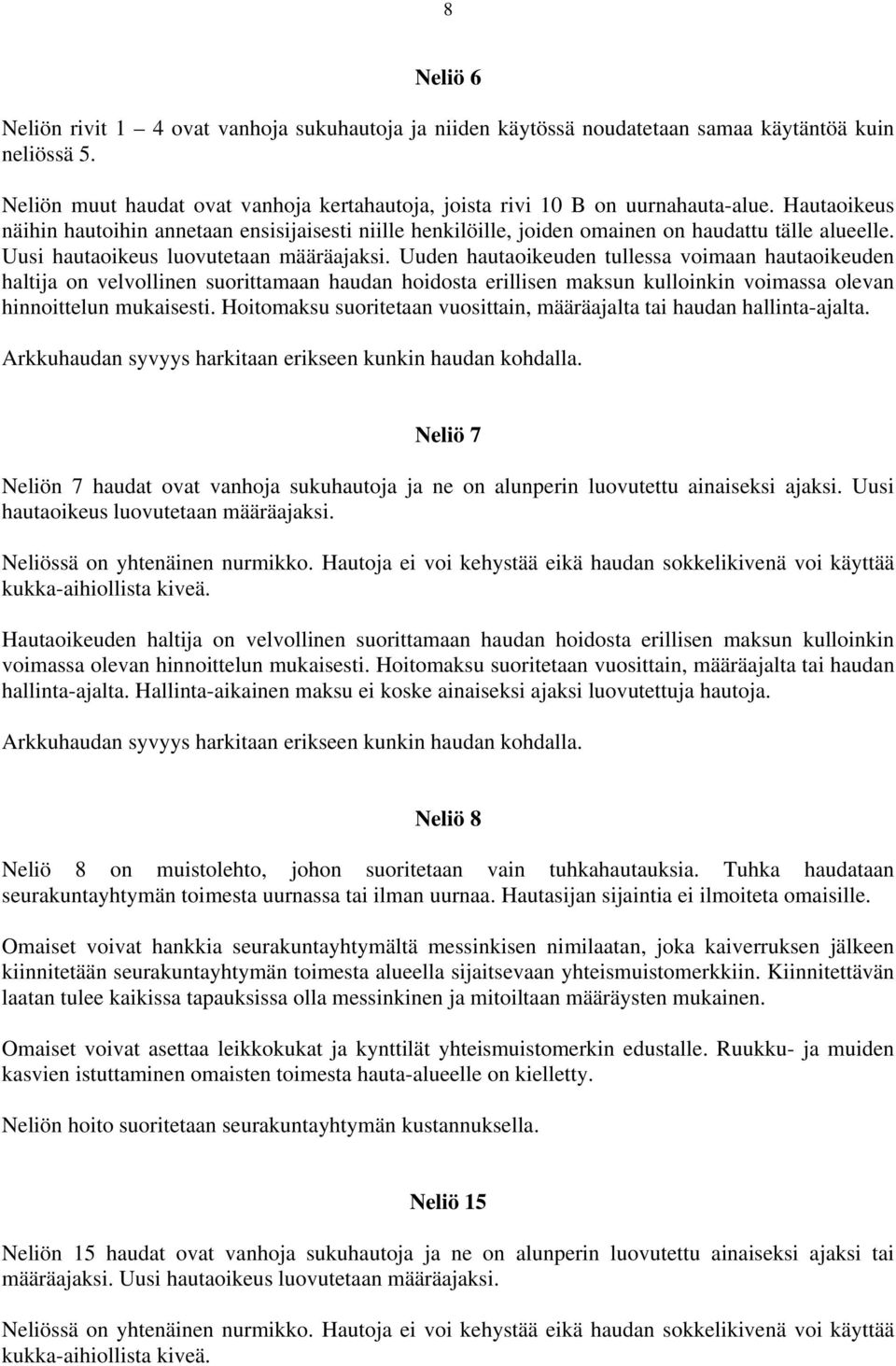 Uusi Uuden hautaoikeuden tullessa voimaan hautaoikeuden haltija on velvollinen suorittamaan haudan hoidosta erillisen maksun kulloinkin voimassa olevan hinnoittelun mukaisesti.