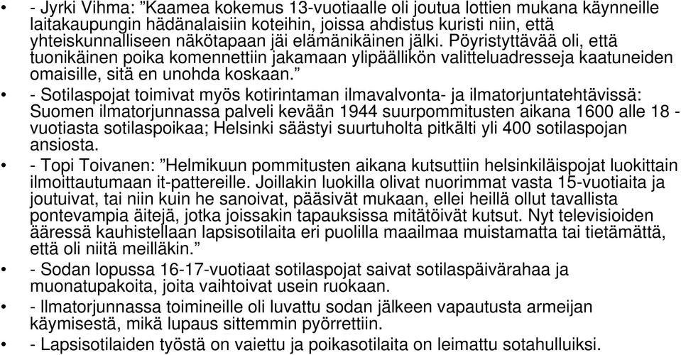 - Sotilaspojat toimivat myös kotirintaman ilmavalvonta- ja ilmatorjuntatehtävissä: Suomen ilmatorjunnassa palveli kevään 1944 suurpommitusten aikana 1600 alle 18 - vuotiasta sotilaspoikaa; Helsinki