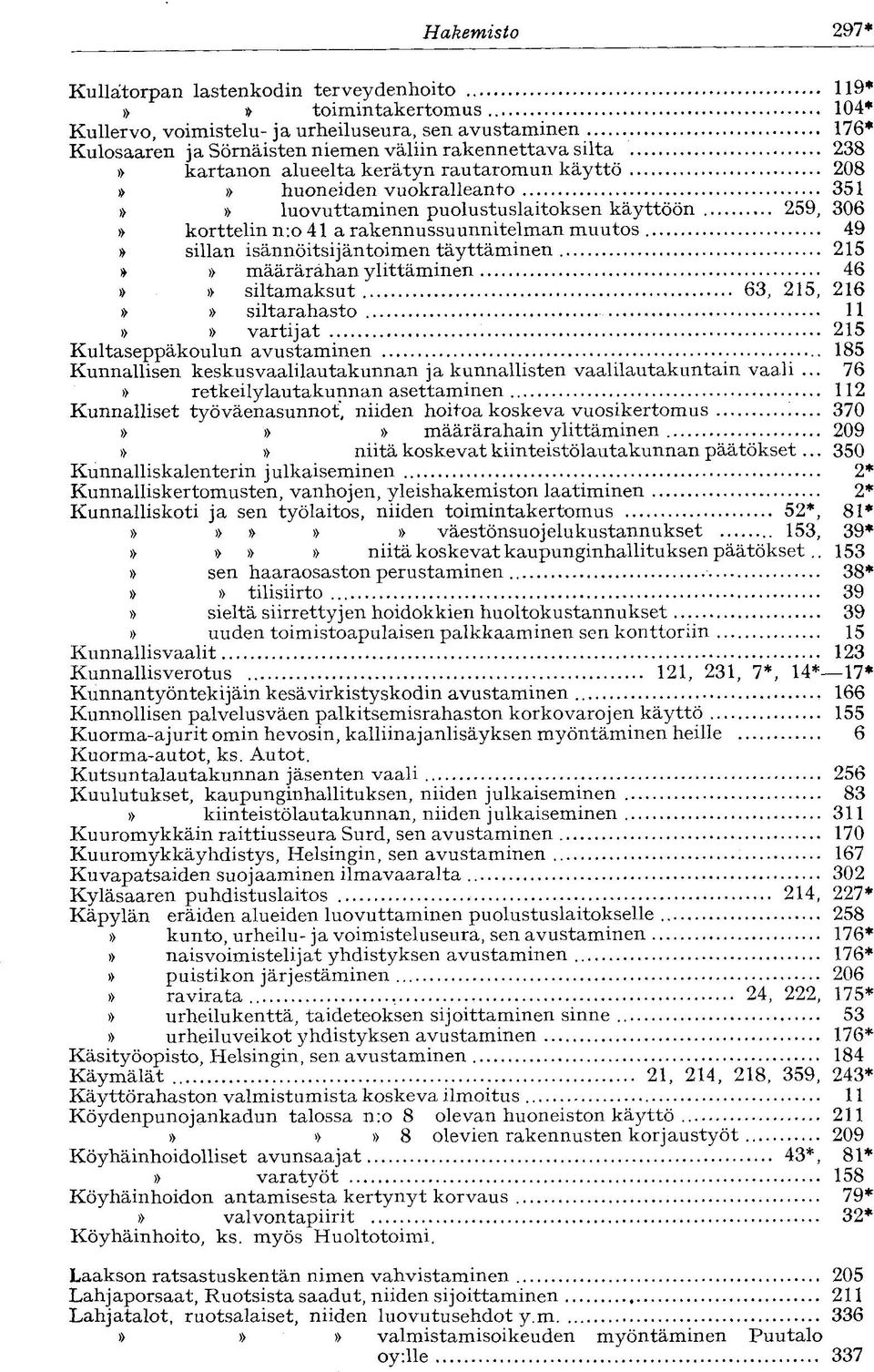 sillan isännöitsi jän toimen täyttäminen 215»» määrärahan ylittäminen 46»» siltamaksut 63, 215, 216»» siltarahasto 11»» vartijat 215 Kultaseppäkoulun avustaminen 185 Kunnallisen