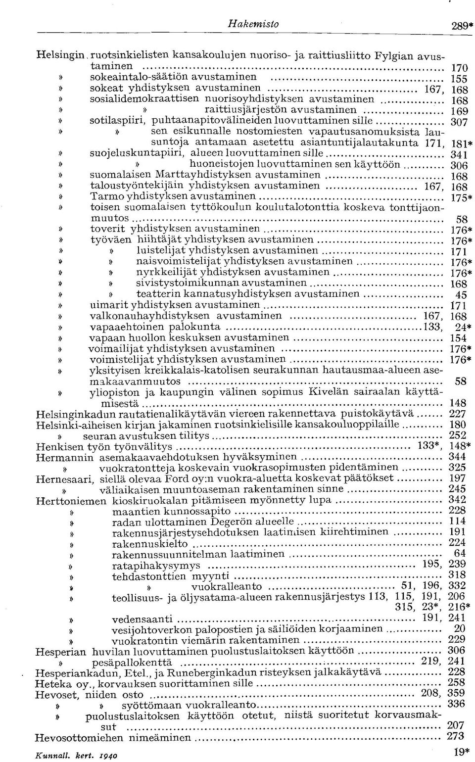 nuorisoyhdistyksen avustaminen 168»» raittiusjärjestön avustaminen 159» sotilaspiiri, puhtaanapitovälineiden luovuttaminen sille 307»» sen esikunnalle nostomiesten vapautusanomuksista lausuntoja