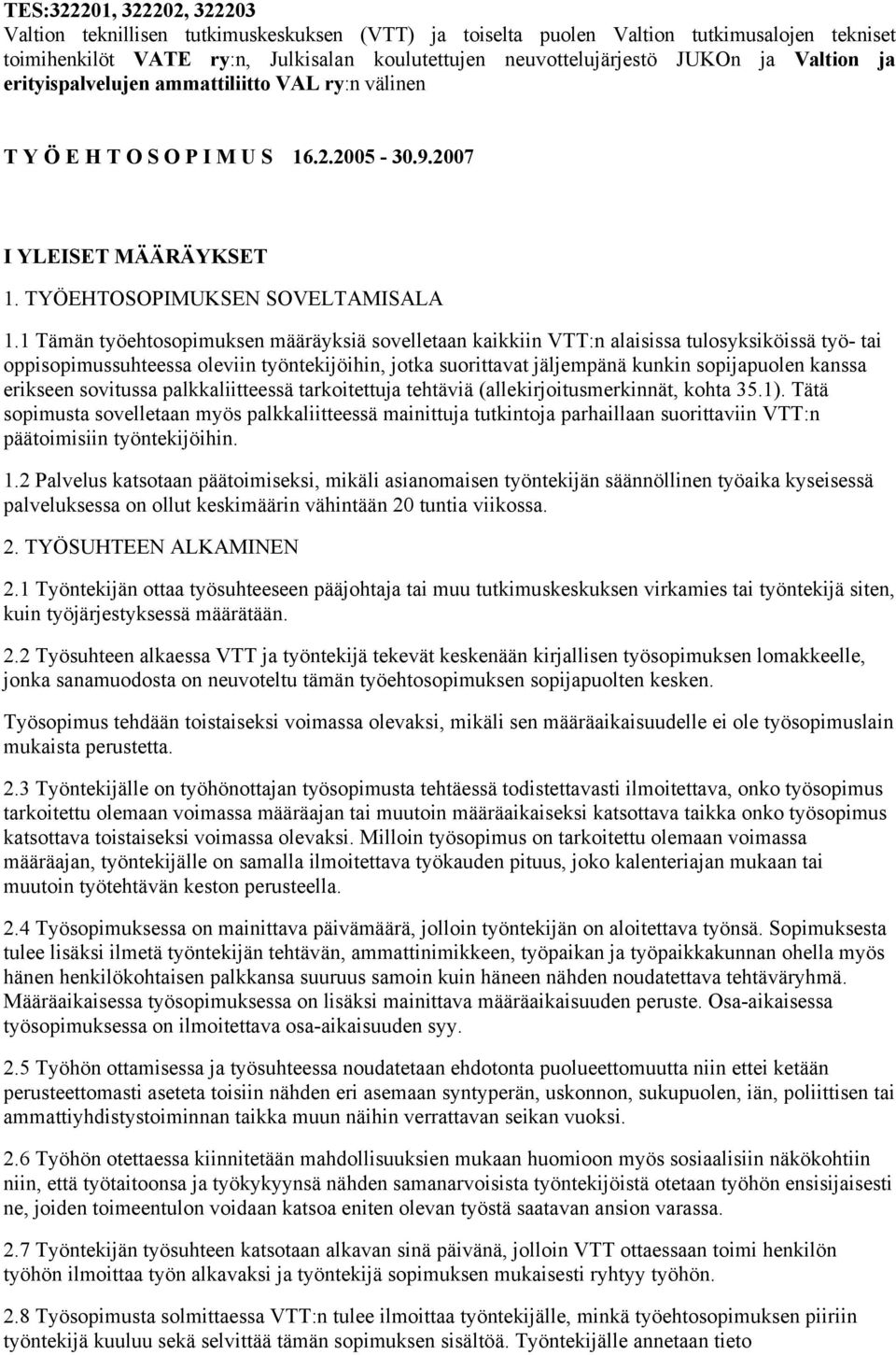 1 Tämän työehtosopimuksen määräyksiä sovelletaan kaikkiin VTT:n alaisissa tulosyksiköissä työ- tai oppisopimussuhteessa oleviin työntekijöihin, jotka suorittavat jäljempänä kunkin sopijapuolen kanssa