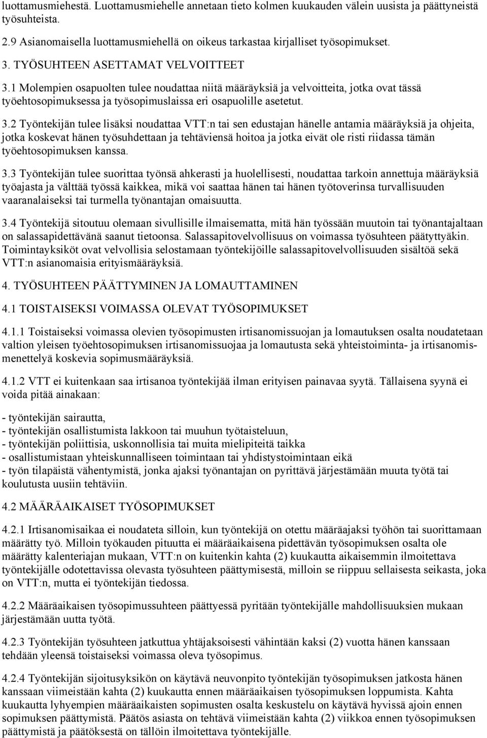 1 Molempien osapuolten tulee noudattaa niitä määräyksiä ja velvoitteita, jotka ovat tässä työehtosopimuksessa ja työsopimuslaissa eri osapuolille asetetut. 3.