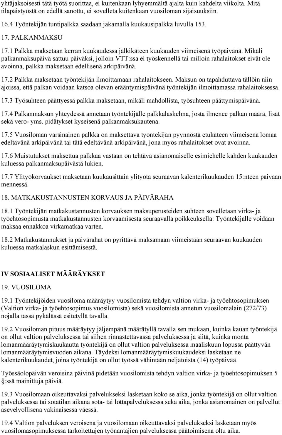 Mikäli palkanmaksupäivä sattuu päiväksi, jolloin VTT:ssa ei työskennellä tai milloin rahalaitokset eivät ole avoinna, palkka maksetaan edellisenä arkipäivänä. 17.