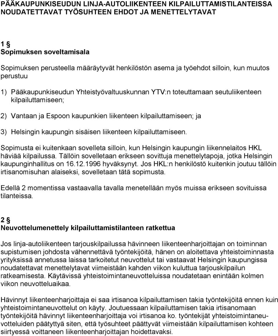 ja 3) Helsingin kaupungin sisäisen liikenteen kilpailuttamiseen. Sopimusta ei kuitenkaan sovelleta silloin, kun Helsingin kaupungin liikennelaitos HKL häviää kilpailussa.