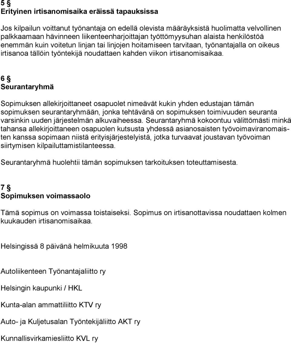 6 Seurantaryhmä Sopimuksen allekirjoittaneet osapuolet nimeävät kukin yhden edustajan tämän sopimuksen seurantaryhmään, jonka tehtävänä on sopimuksen toimivuuden seuranta varsinkin uuden järjestelmän