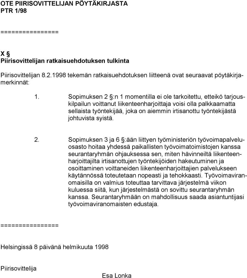 Sopimuksen 2 :n 1 momentilla ei ole tarkoitettu, etteikö tarjouskilpailun voittanut liikenteenharjoittaja voisi olla palkkaamatta sellaista työntekijää, joka on aiemmin irtisanottu työntekijästä