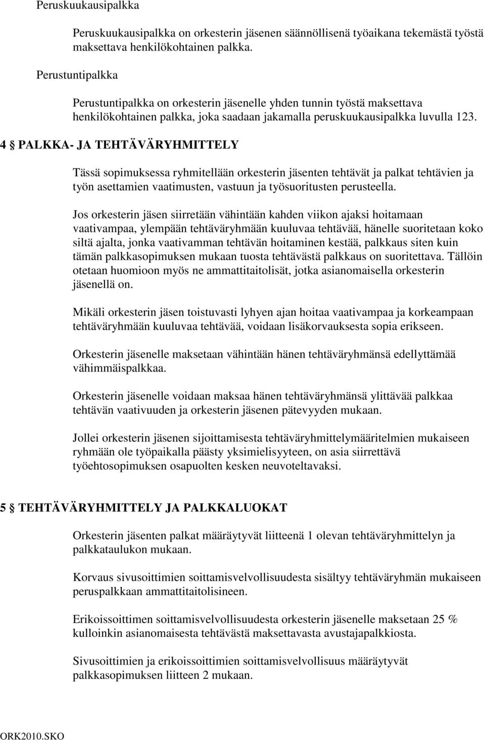 4 PALKKA- JA TEHTÄVÄRYHMITTELY Tässä sopimuksessa ryhmitellään orkesterin jäsenten tehtävät ja palkat tehtävien ja työn asettamien vaatimusten, vastuun ja työsuoritusten perusteella.