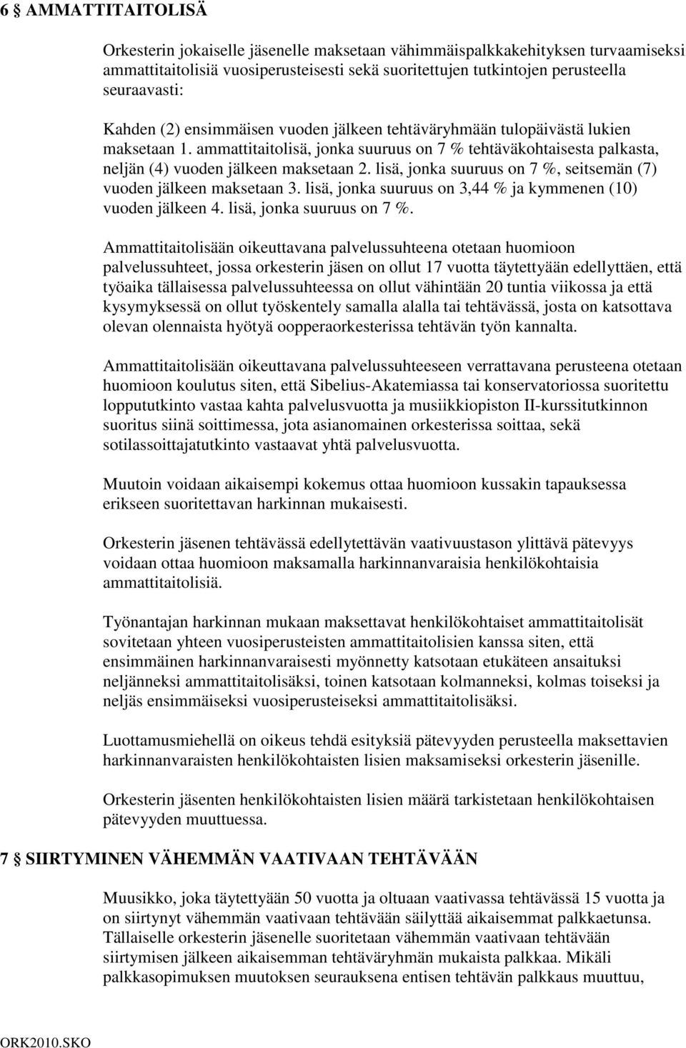 lisä, jonka suuruus on 7 %, seitsemän (7) vuoden jälkeen maksetaan 3. lisä, jonka suuruus on 3,44 % ja kymmenen (10) vuoden jälkeen 4. lisä, jonka suuruus on 7 %.