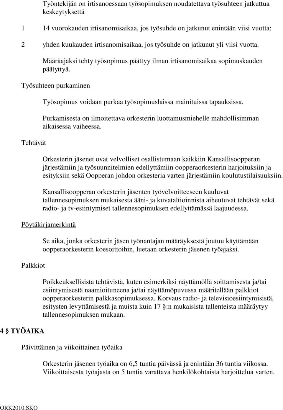 Työsuhteen purkaminen Tehtävät Työsopimus voidaan purkaa työsopimuslaissa mainituissa tapauksissa. Purkamisesta on ilmoitettava orkesterin luottamusmiehelle mahdollisimman aikaisessa vaiheessa.