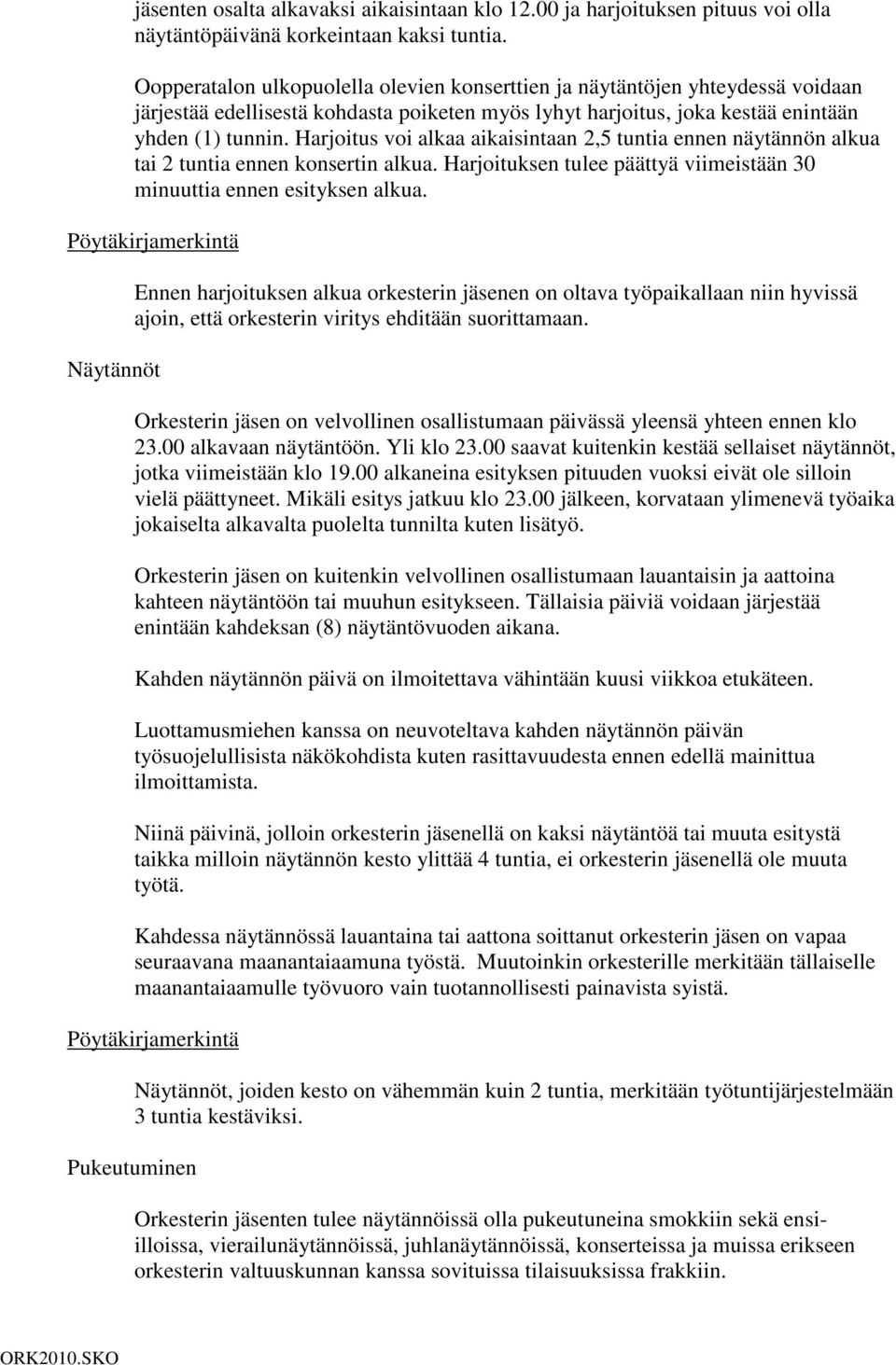 Harjoitus voi alkaa aikaisintaan 2,5 tuntia ennen näytännön alkua tai 2 tuntia ennen konsertin alkua. Harjoituksen tulee päättyä viimeistään 30 minuuttia ennen esityksen alkua.