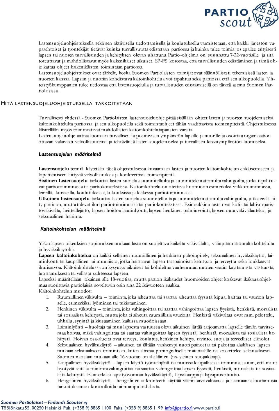 Partio-ohjelma on suunnattu 7-22-vuotiaille ja sitä toteuttavat ja mahdollistavat myös kaikenikäiset aikuiset.