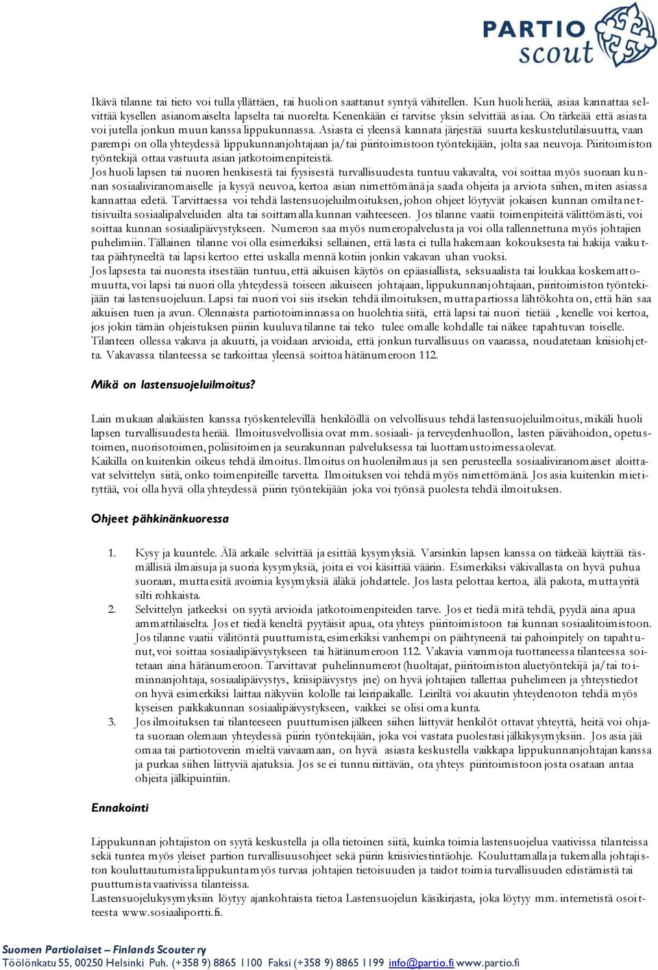 Asiasta ei yleensä kannata järjestää suurta keskustelutilaisuutta, vaan parempi on olla yhteydessä lippukunnanjohtajaan ja/tai piiritoimistoon työntekijään, jolta saa neuvoja.