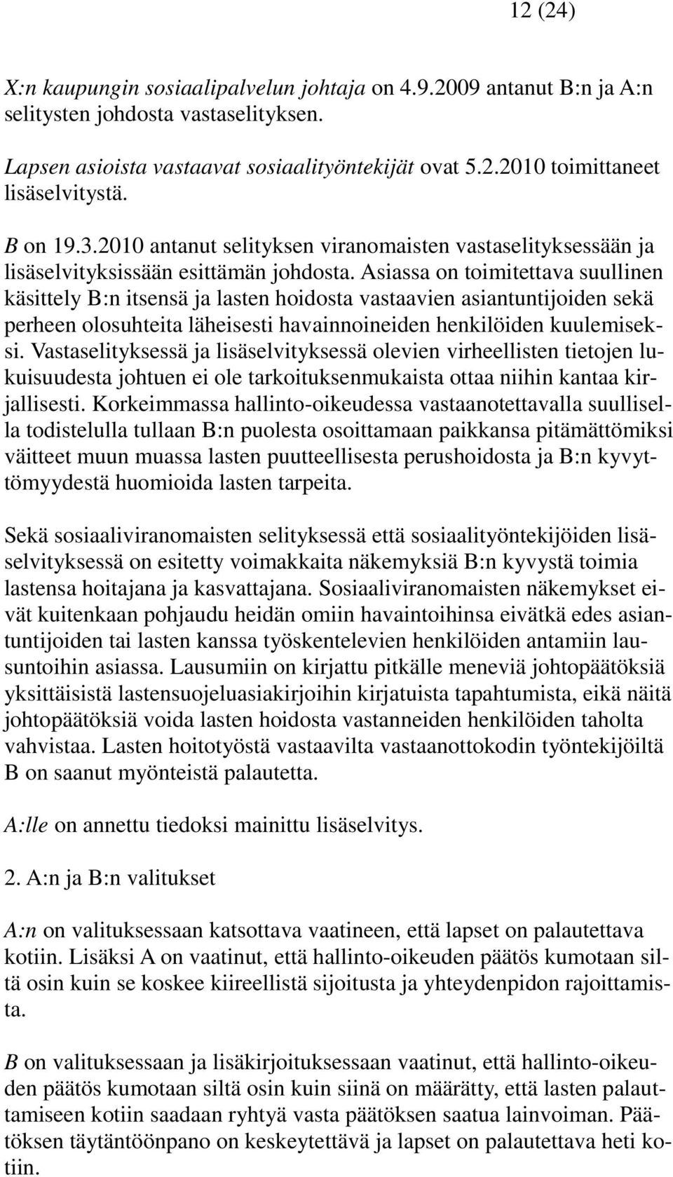 Asiassa on toimitettava suullinen käsittely B:n itsensä ja lasten hoidosta vastaavien asiantuntijoiden sekä perheen olosuhteita läheisesti havainnoineiden henkilöiden kuulemiseksi.