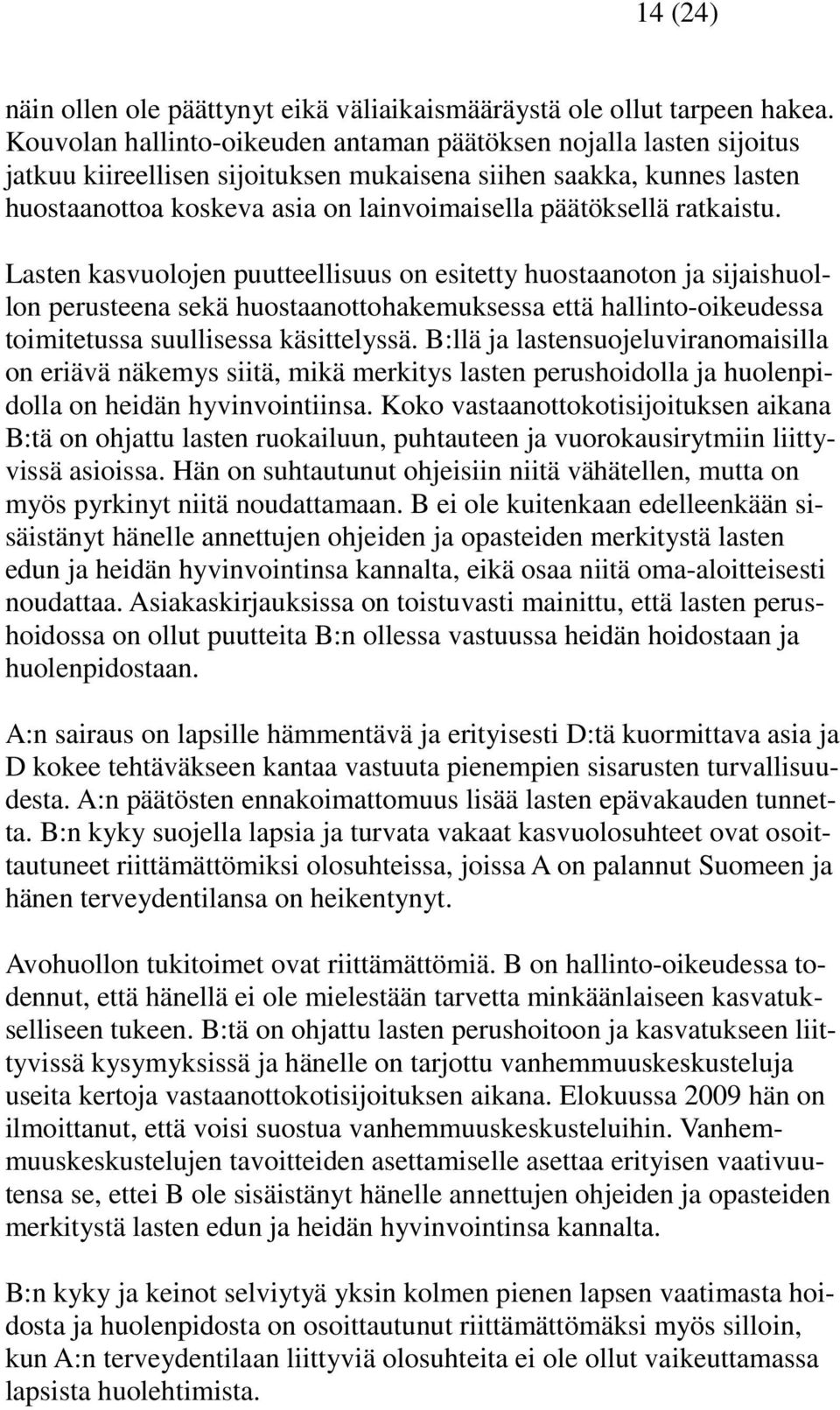 ratkaistu. Lasten kasvuolojen puutteellisuus on esitetty huostaanoton ja sijaishuollon perusteena sekä huostaanottohakemuksessa että hallinto-oikeudessa toimitetussa suullisessa käsittelyssä.