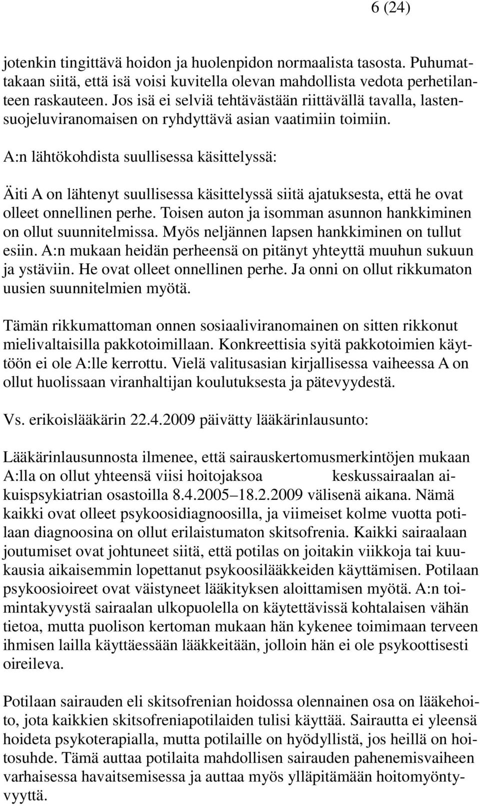 A:n lähtökohdista suullisessa käsittelyssä: Äiti A on lähtenyt suullisessa käsittelyssä siitä ajatuksesta, että he ovat olleet onnellinen perhe.