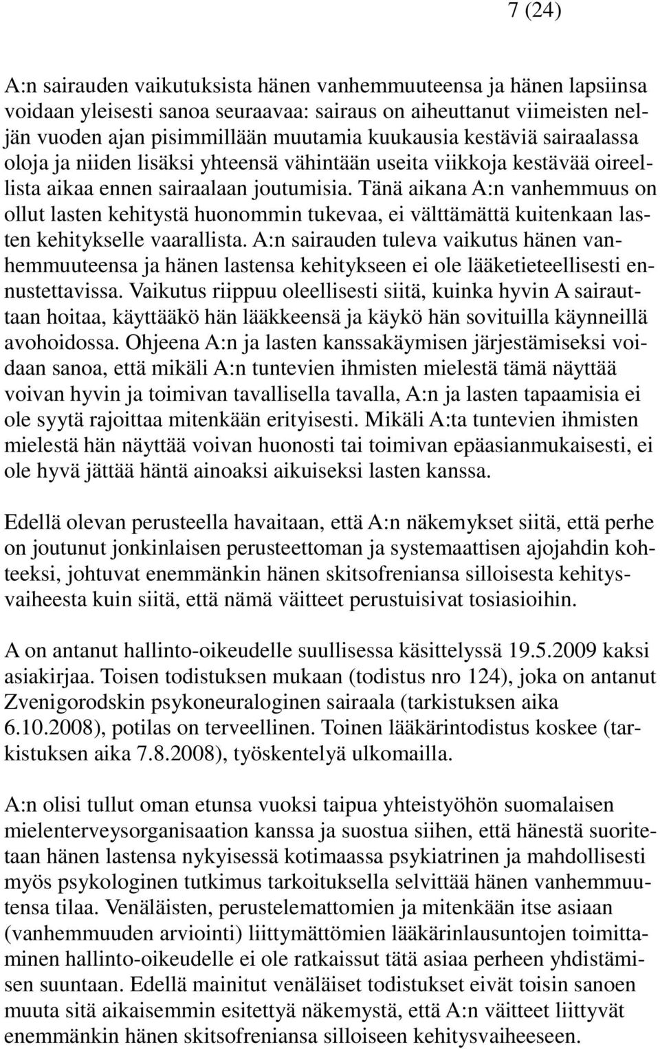 Tänä aikana A:n vanhemmuus on ollut lasten kehitystä huonommin tukevaa, ei välttämättä kuitenkaan lasten kehitykselle vaarallista.