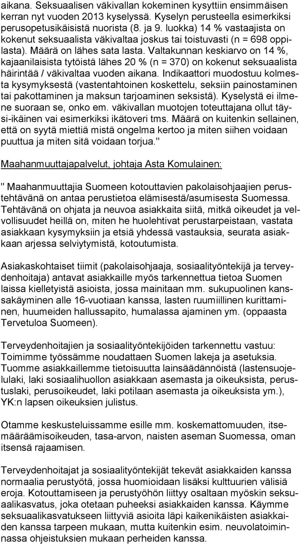 Valtakunnan keskiarvo on 14 %, ka jaa ni lai sis ta ty töis tä lähes 20 % (n = 370) on kokenut seksuaalista häi rin tää / vä ki val taa vuoden aikana.