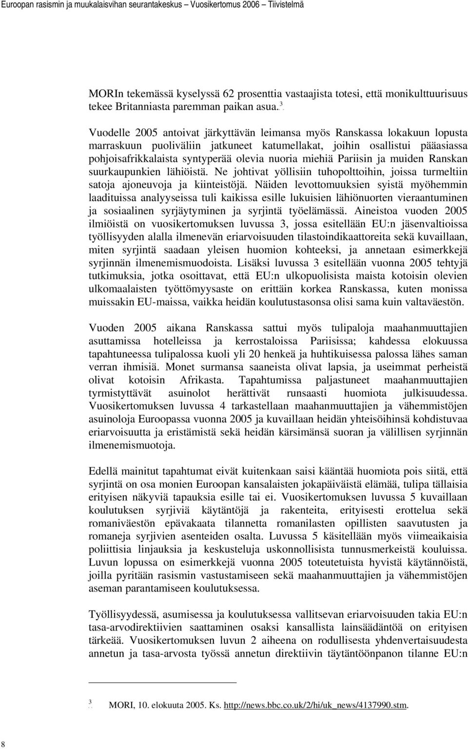 tpf Vuodelle 2005 antoivat järkyttävän leimansa myös Ranskassa lokakuun lopusta marraskuun puoliväliin jatkuneet katumellakat, joihin osallistui pääasiassa pohjoisafrikkalaista syntyperää olevia