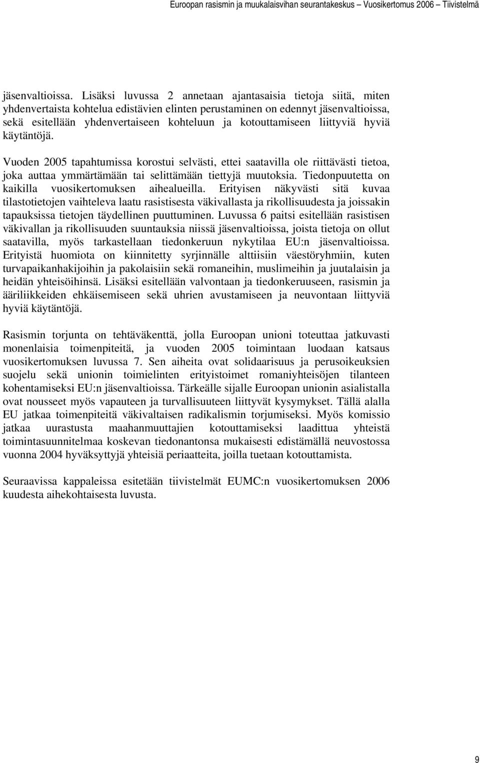 kotouttamiseen liittyviä hyviä käytäntöjä. Vuoden 2005 tapahtumissa korostui selvästi, ettei saatavilla ole riittävästi tietoa, joka auttaa ymmärtämään tai selittämään tiettyjä muutoksia.