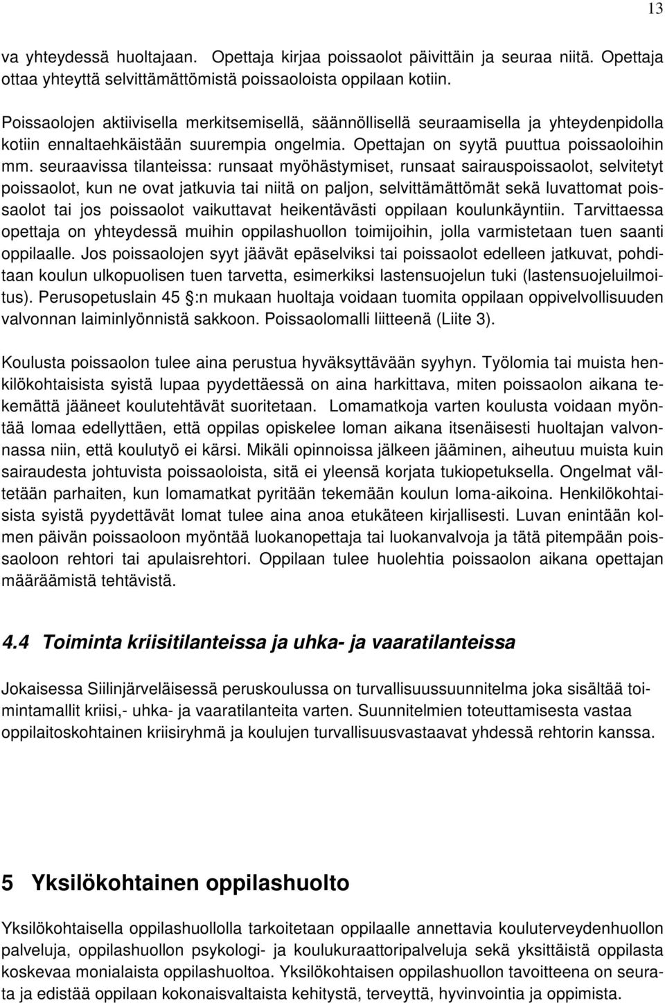 seuraavissa tilanteissa: runsaat myöhästymiset, runsaat sairauspoissaolot, selvitetyt poissaolot, kun ne ovat jatkuvia tai niitä on paljon, selvittämättömät sekä luvattomat poissaolot tai jos