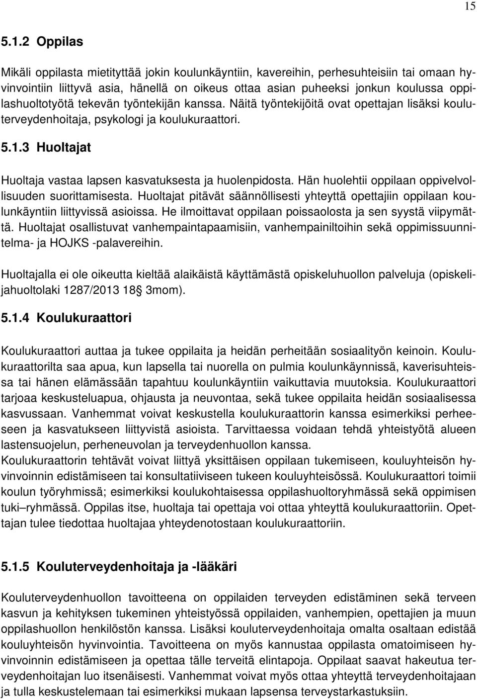 3 Huoltajat Huoltaja vastaa lapsen kasvatuksesta ja huolenpidosta. Hän huolehtii oppilaan oppivelvollisuuden suorittamisesta.