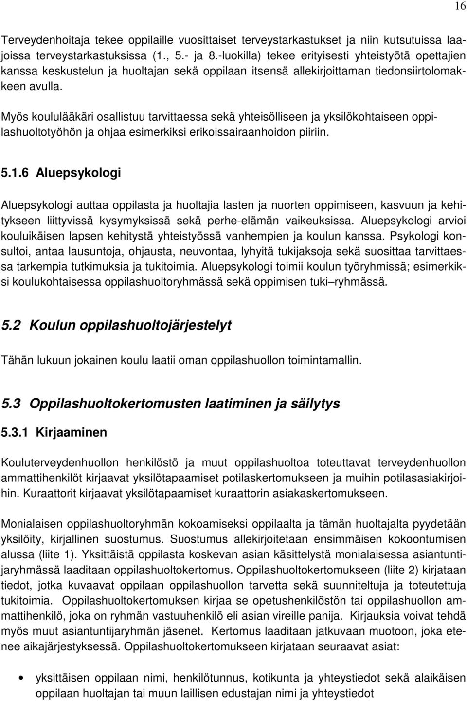 Myös koululääkäri osallistuu tarvittaessa sekä yhteisölliseen ja yksilökohtaiseen oppilashuoltotyöhön ja ohjaa esimerkiksi erikoissairaanhoidon piiriin. 5.1.