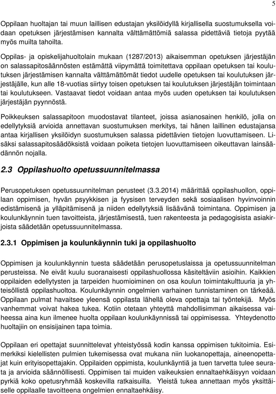 Oppilas- ja opiskelijahuoltolain mukaan (1287/2013) aikaisemman opetuksen järjestäjän on salassapitosäännösten estämättä viipymättä toimitettava oppilaan opetuksen tai koulutuksen järjestämisen