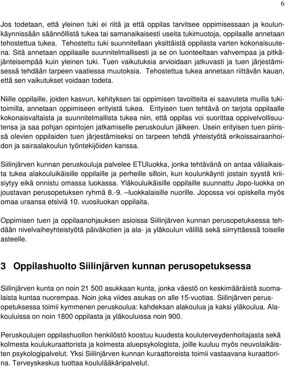 Tuen vaikutuksia arvioidaan jatkuvasti ja tuen järjestämisessä tehdään tarpeen vaatiessa muutoksia. Tehostettua tukea annetaan riittävän kauan, että sen vaikutukset voidaan todeta.