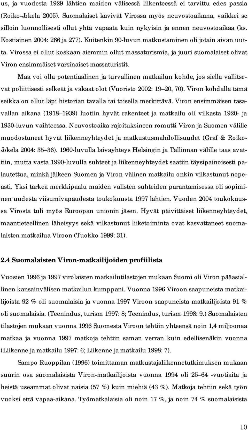 Kuitenkin 90-luvun matkustaminen oli jotain aivan uutta. Virossa ei ollut koskaan aiemmin ollut massaturismia, ja juuri suomalaiset olivat Viron ensimmäiset varsinaiset massaturistit.