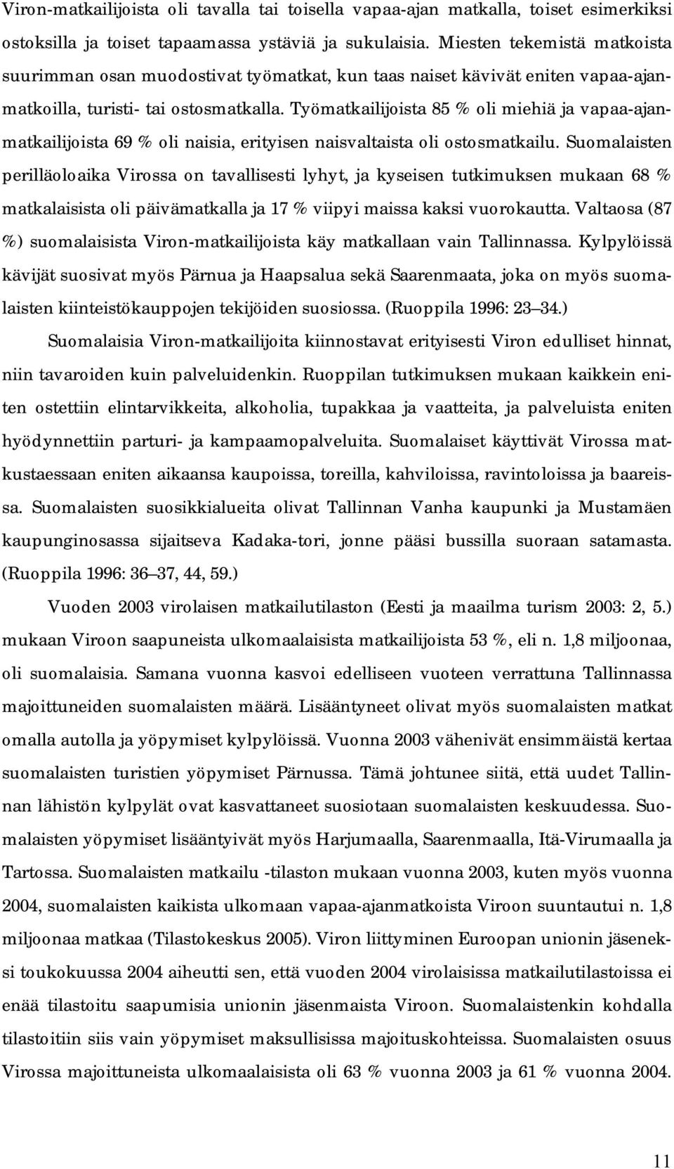 Työmatkailijoista 85 % oli miehiä ja vapaa-ajanmatkailijoista 69 % oli naisia, erityisen naisvaltaista oli ostosmatkailu.