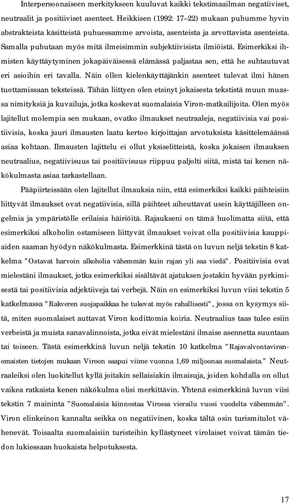 Esimerkiksi ihmisten käyttäytyminen jokapäiväisessä elämässä paljastaa sen, että he suhtautuvat eri asioihin eri tavalla.