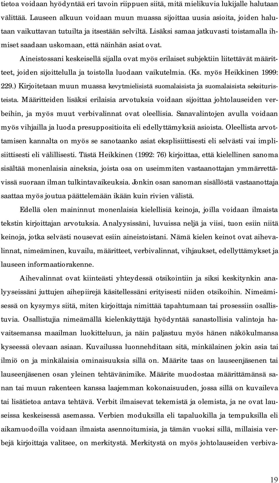 Lisäksi samaa jatkuvasti toistamalla ihmiset saadaan uskomaan, että näinhän asiat ovat.