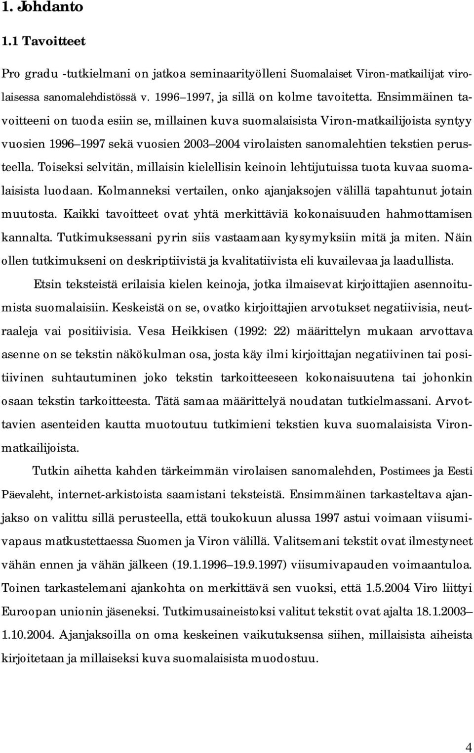 Toiseksi selvitän, millaisin kielellisin keinoin lehtijutuissa tuota kuvaa suomalaisista luodaan. Kolmanneksi vertailen, onko ajanjaksojen välillä tapahtunut jotain muutosta.