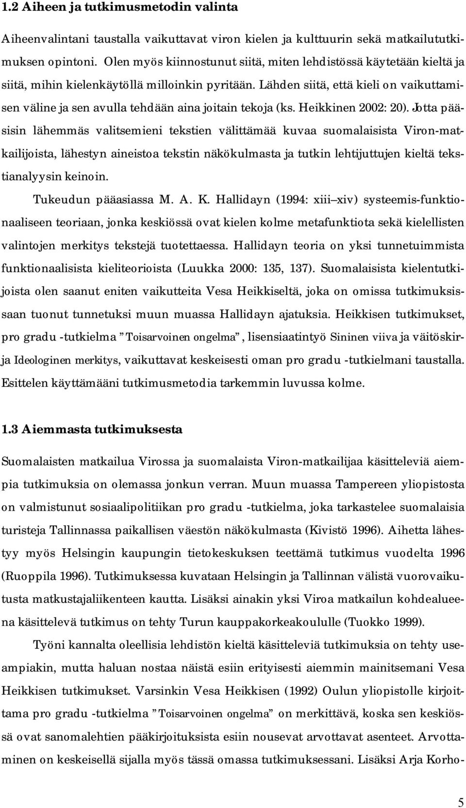 Lähden siitä, että kieli on vaikuttamisen väline ja sen avulla tehdään aina joitain tekoja (ks. Heikkinen 2002: 20).