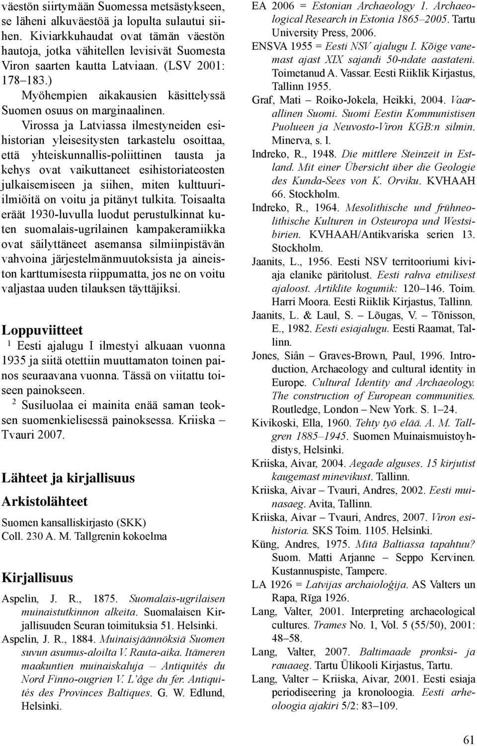 Virossa ja Latviassa ilmestyneiden esihistorian yleisesitysten tarkastelu osoittaa, että yhteiskunnallis-poliittinen tausta ja kehys ovat vaikuttaneet esihistoriateosten julkaisemiseen ja siihen,