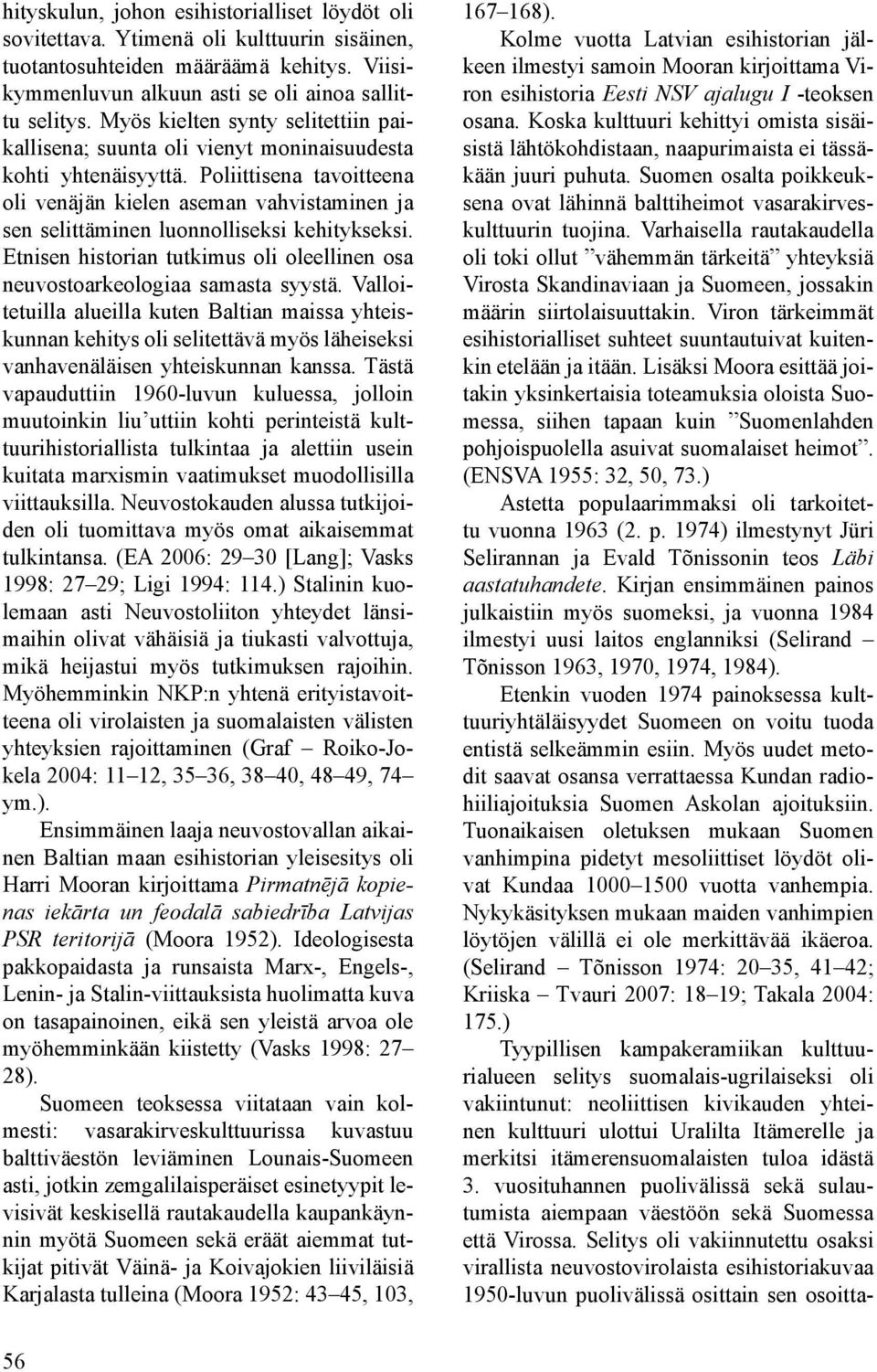 Poliittisena tavoitteena oli venäjän kielen aseman vahvistaminen ja sen selittäminen luonnolliseksi kehitykseksi. Etnisen historian tutkimus oli oleellinen osa neuvostoarkeologiaa samasta syystä.