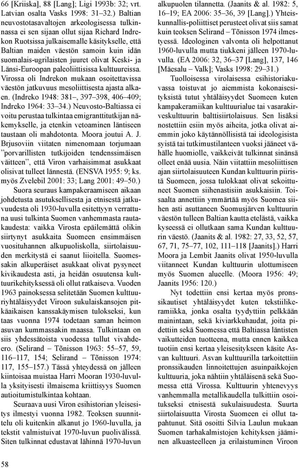 suomalais-ugrilaisten juuret olivat Keski- ja Länsi-Euroopan paleoliittisissa kulttuureissa. Virossa oli Indrekon mukaan osoitettavissa väestön jatkuvuus mesoliittisesta ajasta alkaen.