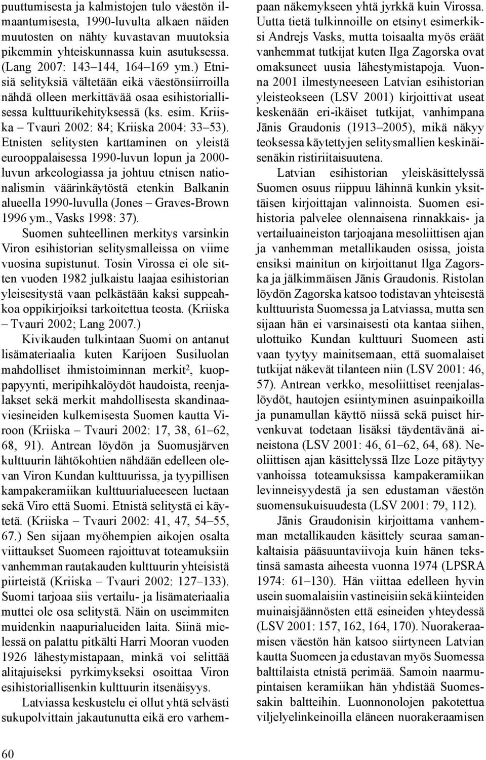 Etnisten selitysten karttaminen on yleistä eurooppalaisessa 1990-luvun lopun ja 2000- luvun arkeologiassa ja johtuu etnisen nationalismin väärinkäytöstä etenkin Balkanin alueella 1990-luvulla (Jones