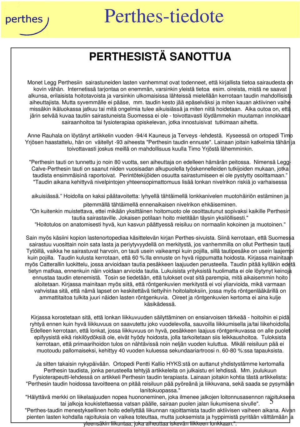 oireista, mistä ne saavat alkunsa, erilaisista hoitotavoista ja varsinkin ulkomaisissa lähteissä mielellään kerrotaan taudin mahdollisista aiheuttajista. Mutta syvemmälle ei pääse, mm.