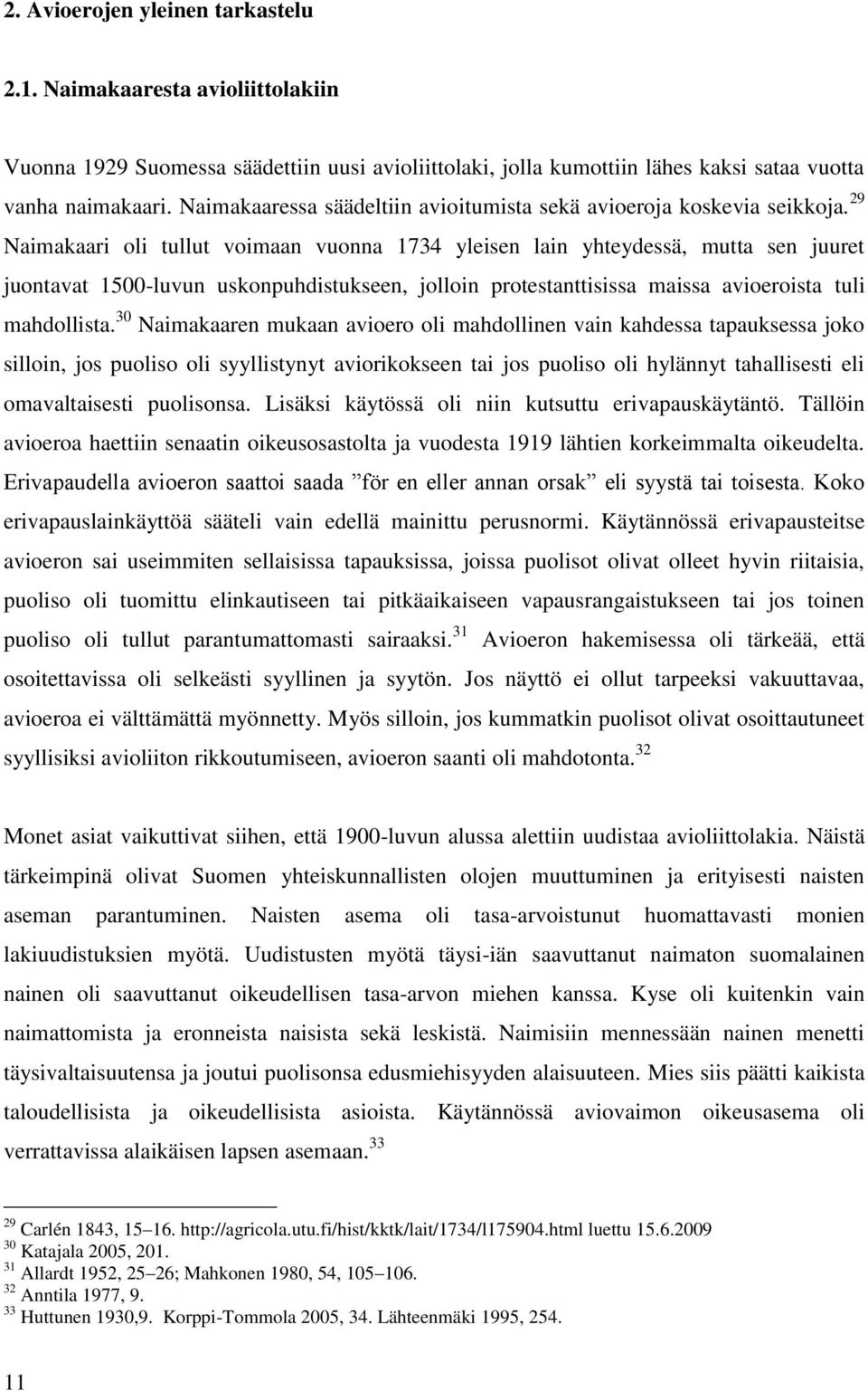 29 Naimakaari oli tullut voimaan vuonna 1734 yleisen lain yhteydessä, mutta sen juuret juontavat 1500-luvun uskonpuhdistukseen, jolloin protestanttisissa maissa avioeroista tuli mahdollista.