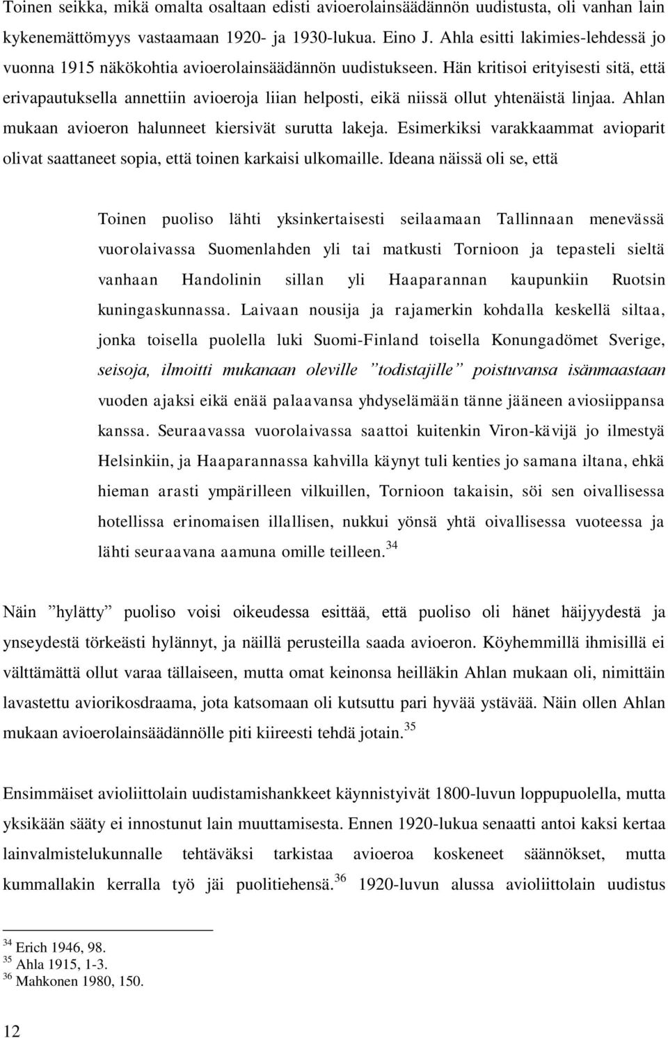 Hän kritisoi erityisesti sitä, että erivapautuksella annettiin avioeroja liian helposti, eikä niissä ollut yhtenäistä linjaa. Ahlan mukaan avioeron halunneet kiersivät surutta lakeja.